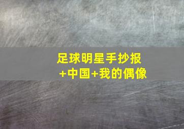 足球明星手抄报 中国 我的偶像